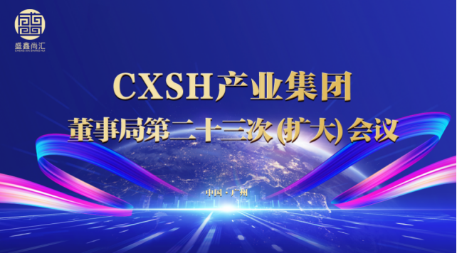 CXSH产业集团董事局第二十三次（扩大）会议圆满召开